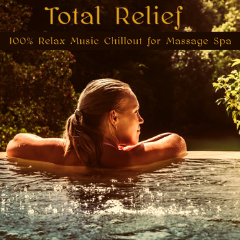 Relax - Total Relief – 100% Relax Music Chillout for Massage Spa