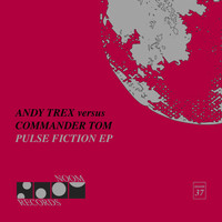 Andy Trex Vs. Commander Tom - Pulse Fiction EP