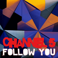 Channel 5 - Follow You