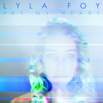 Lyla Foy - Try My Heart