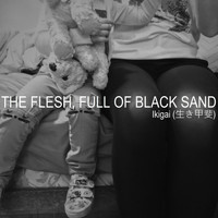 The Flesh Full of Black Sand / - Ikigai