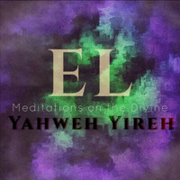 Melchizedek - El: Meditations on the Divine I Yahweh Yireh