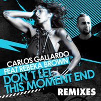 Carlos Gallardo - Don't Let This Moment End (Remixes)