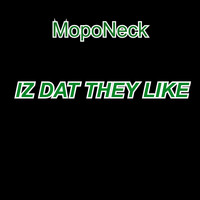 MopoNeck / - Iz Dat They Like