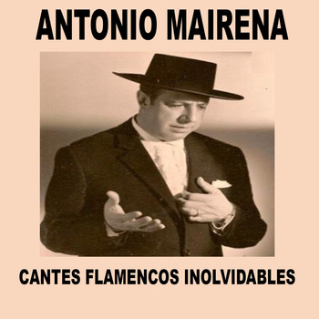 Antonio Mairena - Antonio Mairena - Cantes Flamencos Inolvidables