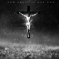 Worship Central - How Great Is Our God