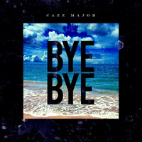 Cazz Major - Bye Bye (Explicit)