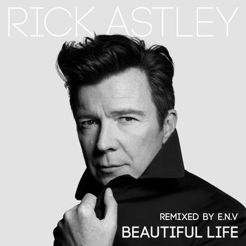 Rick Astley - Beautiful Life (E.N.V Remixes)