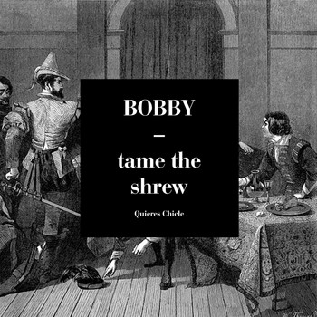 Bobby - Tame the Shrew