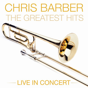 Chris Barber - CHRIS BARBER Greatest Hits Live In Concert