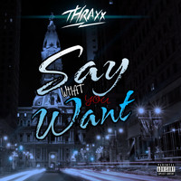 Thraxx - Say What You Want (Explicit)