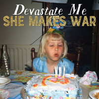 She Makes War - Devastate Me