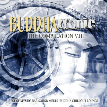 Various Artists - Buddhatronic - The Compilation, Vol. III (Best of Mystic Bar Sound Meets Buddha Chill out Lounge)