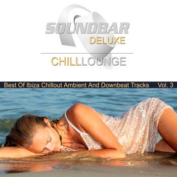 Various Artists - Soundbar Deluxe Chill Lounge, Vol. 3 (Best of Ibiza Chillout Ambient and Downbeat Tracks)