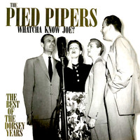 Pied Pipers - Whatcha Know Joe: The Best of the Dorsey Years