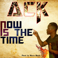 ACK - Now Is the Time