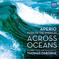 Aperio - Across Oceans - Chamber, Vocal and Solo Music by Thomas Osborne