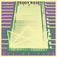 The Royal Foundry - All We Have (Teddy Rose Remix)