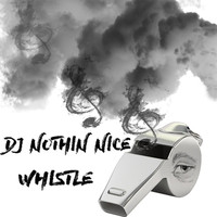 Dj Nothin Nice / - Whistle