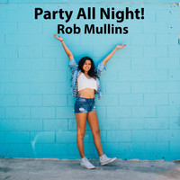 Rob Mullins - Party All Night!