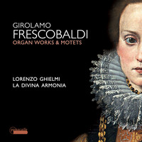 Lorenzo Ghielmi - Frescobaldi: Motets and Organ Works