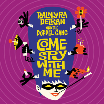 Palmyra Delran And The Doppel Gang & Palmyra Delran - Come Spy with Me