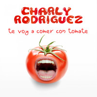 Charly Rodriguez - Te Voy a Comer Con Tomate