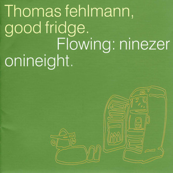 Thomas Fehlmann - Good Fridge. Flowing: Ninezeronineight
