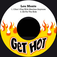 LOU MONTE - I Don´t Play with Matches Anymore
