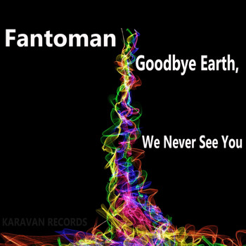 Fantoman - Goodbye Earth We Never See You