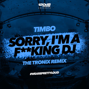 Timbo - Sorry, I'm a F**king DJ [The Tronix Remix]