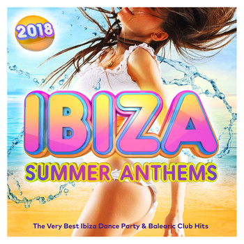 Various Artists - Ibiza Summer Anthems 2018 - The Very Best Ibiza Dance Party & Balearic Club Hits