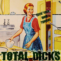 Total Dicks - Fuck Your Mom Tonight (Explicit)