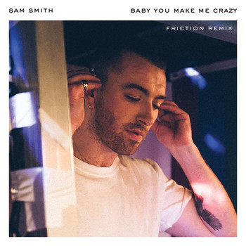 Sam Smith - Baby, You Make Me Crazy (Friction Remix)