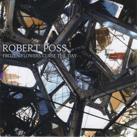 Robert Poss - Frozen Flowers Curse the Day