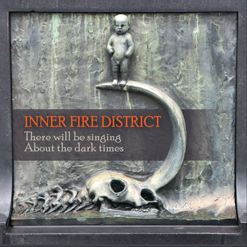 Inner Fire District - There Will Be Singing About the Dark Times