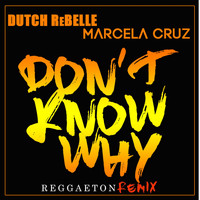 Marcela Cruz - Don't Know Why (Reggaeton Remix) [feat. Dutch Rebelle] (Explicit)