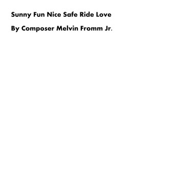 Composer Melvin Fromm Jr - Sunny Fun Nice Safe Ride Love