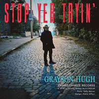 Grayson Hugh - Stop Yer Tryin'