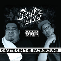Real Live - Chatter in the Background (Explicit)
