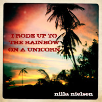 Nilla Nielsen - I Rode up to the Rainbow on a Unicorn