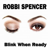 Robbi Spencer - Blink When Ready