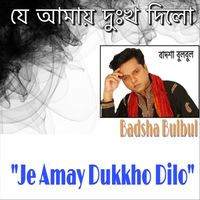 Badsha Bulbul - Je Amay Dukkho Dilo