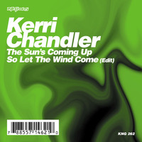 Kerri Chandler - The Sun Is Coming Up / So Let The Wind Come