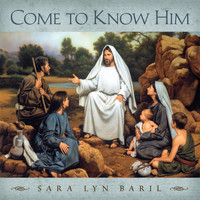 Sara Lyn Baril - Come to Know Him