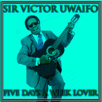 Sir Victor Uwaifo - Five Days a Week Lover