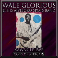 Wale Glorious & His Aiyesoro Spots Band - Kawasile Iwe