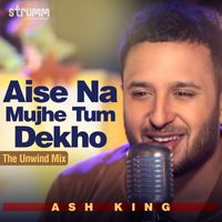 Ash King - Aise Na Mujhe Tum Dekho - Single
