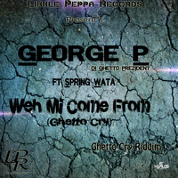 George P - Weh Mi Come From (Ghetto Cry)