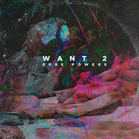 Pure Powers - Want 2
